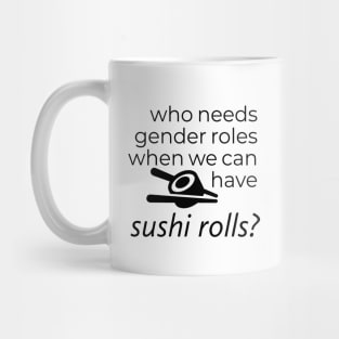 WHO NEEDS GENDER ROLES WHEN WE CAN HAVE SUSHI ROLLS? Mug